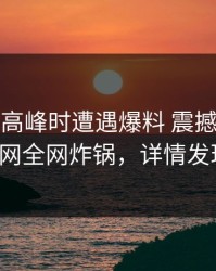 大V在早高峰时遭遇爆料 震撼人心，91网全网炸锅，详情发现