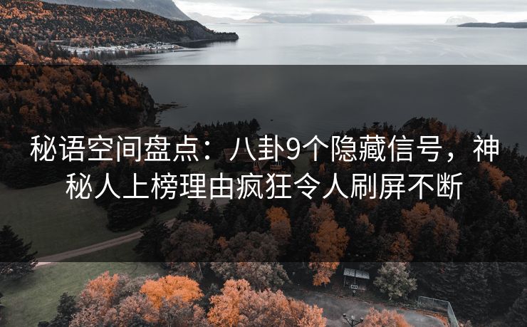 秘语空间盘点：八卦9个隐藏信号，神秘人上榜理由疯狂令人刷屏不断
